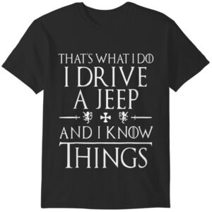 Thats What I Do I Drive A Jeep And I Know Things Funny Meme Graphic Tee Shirt